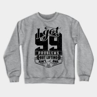 I Got 99 Problems But Lifting Ain't One Gym Crewneck Sweatshirt